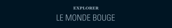 Explorer. Le monde bouge, change, nous bouscule.